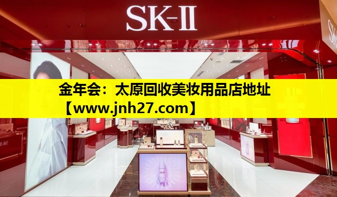 太原回收美妆用品店地址